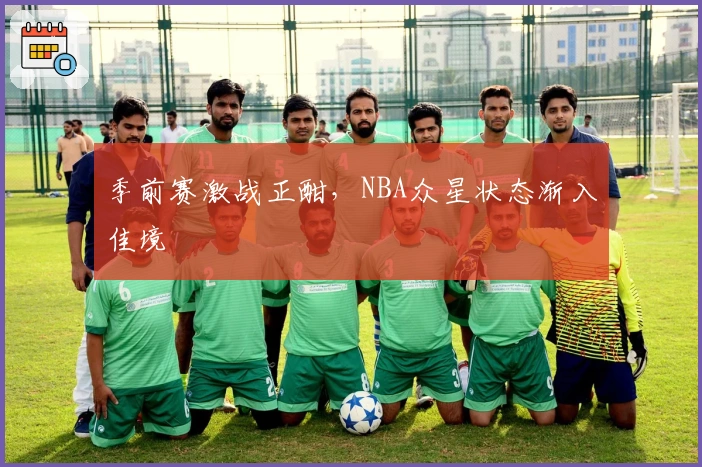 季前赛激战正酣，NBA众星状态渐入佳境