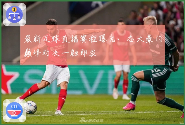 最新足球直播赛程曝光，各大豪门巅峰对决一触即发