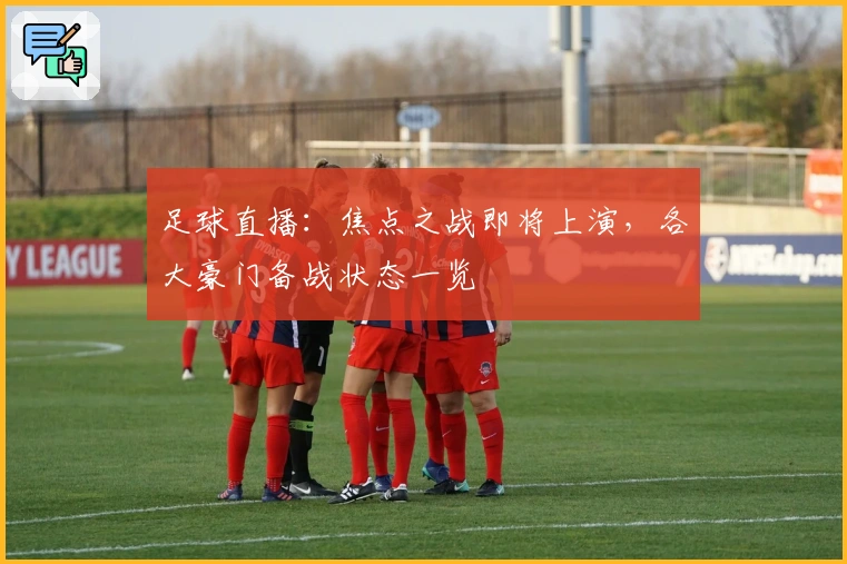 足球直播:焦点之战即将上演,各大豪门备战状态一览